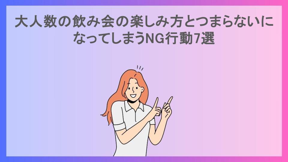 大人数の飲み会の楽しみ方とつまらないになってしまうNG行動7選